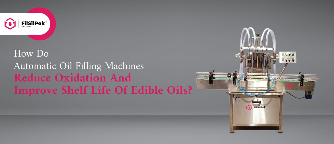 How do automatic oil filling machines reduce oxidation and improve shelf life of edible oils?